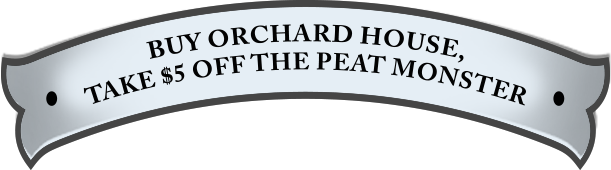 Buy Orchard House, take $5 off The Peat Monster
